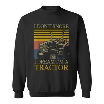 I Dont Snore I Dream Im A Tractor Farmer Sweatshirt - Monsterry
