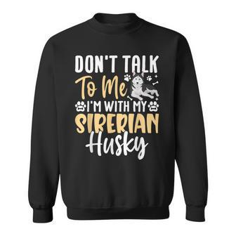 Don't Talk To Me I'm With My Siberian Husky Sweatshirt - Thegiftio UK