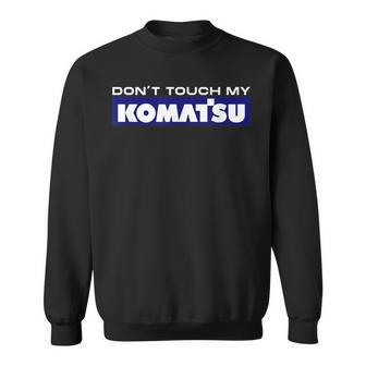 Dont Touch My Komatsu Machinist Driver Fan Digger Sweatshirt - Seseable