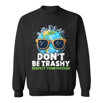 Don't Be Trashy Respect Your Mother Make Everyday Earth Day Sweatshirt | Mazezy DE
