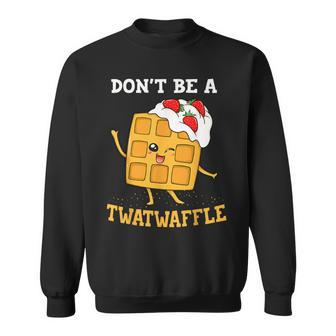 Don't Be A Twatwaffle Waffle Maker Sweatshirt - Monsterry