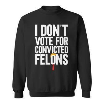 I Don't Vote For Convicted Felons Anti-Trump On Back Sweatshirt - Monsterry UK