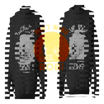 Don’T Wind Bob Fishing Angling Rod Dad Sweatshirt - Thegiftio