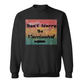 Don't Worry Be Vaccinated Sweatshirt - Monsterry