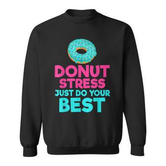 Donut Stress Just Do Your Best Snack Donut Sweatshirt - Monsterry