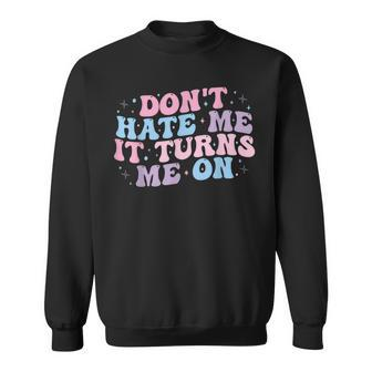 Don´T Hate Me It Turns Me On Sweatshirt - Monsterry