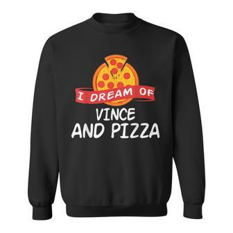 I Dream Of Vince And Pizza Vinces Sweatshirt - Monsterry
