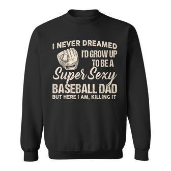 I Never Dreamed I'd Grow Up To Be A Super Sexy Baseball Dad Sweatshirt - Monsterry