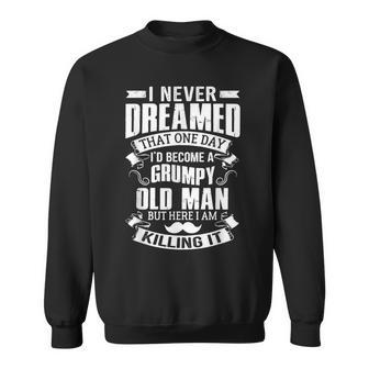Never Dreamed I'd Be A Grumpy Old Man Father's Day Sweatshirt - Monsterry DE