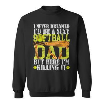 Never Dreamed I'd Be A Sexy Softball Dad For Father Sweatshirt - Seseable
