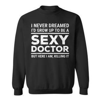 I Never Dreamed Sexy Doctor Medical Doctor Sweatshirt - Monsterry