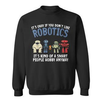Droid Builder It's Ok If You Don't Like Robotics Build Robot Sweatshirt - Monsterry CA