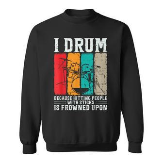 I Drum Because Hitting People With Sticks Is Frowned Upon Sweatshirt - Monsterry