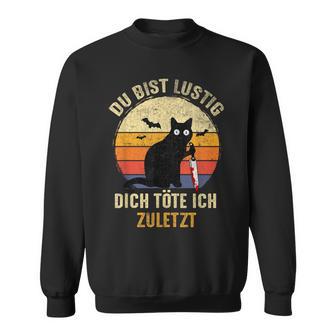 Du Bist Lustig Dich Töte Ich Last Last Cats Black Sweatshirt - Seseable