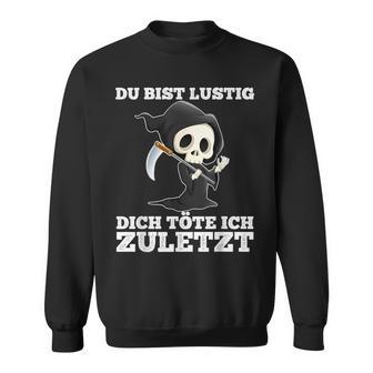 Du Bist Lustig Dich Töte Ich Zuletzt Sarcasm Sweatshirt - Geschenkecke