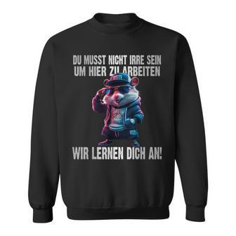 Du Musst Nicht Irre Sein Um Hier Zu Arbeiten Wir Lernen Dich Sweatshirt - Geschenkecke