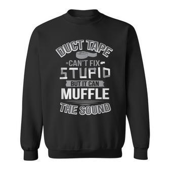 Duct Tape Can't Fix Stupid Can Muffle The Sound Sweatshirt - Seseable