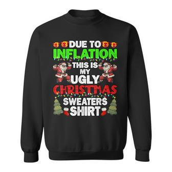 Due To Inflation This Is My Ugly Christmas Sweaters Sweatshirt - Seseable