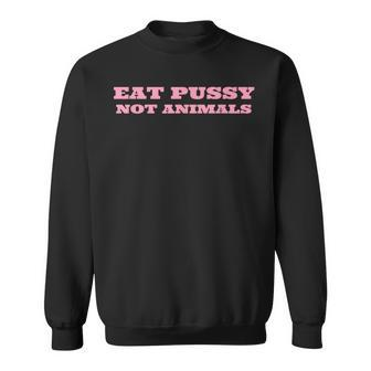 Eat Pussy Not Animals Vegan Sweatshirt - Seseable