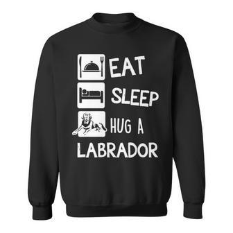 Eat Sleep Hug A Labrador Dog Lover Sweatshirt | Mazezy