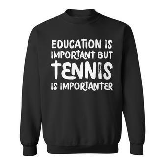 Education Is Important But Tennis Is Importanter Sweatshirt - Monsterry