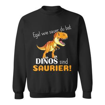 Egal Wie Sauer Du Bist Dinos Sind Saurier Für Dinosaur No How Sauer Sweatshirt - Seseable