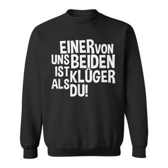 “Einer Von Uns Beiden Ist Klüger Als Du” One Of Us Is Smarter Than You Sweatshirt - Seseable