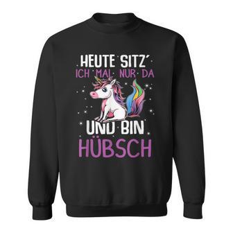 Einhörner Heute Sitz´ Ich Mal Nur Da Und Bin Hübsch Einhorn German Sweatshirt - Geschenkecke