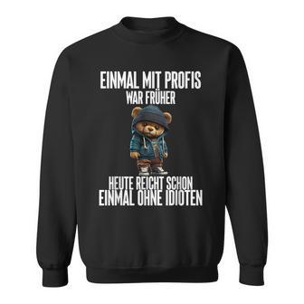 Einmal Mit Profis War Früher Teddy Sweatshirt - Geschenkecke