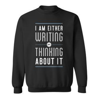 I Am Either Writing Or Thinking About It Writer Author Sweatshirt - Monsterry CA