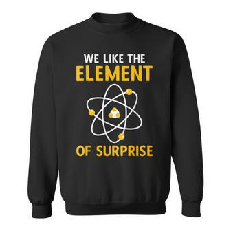 We Like The Element Of Surprise Chemistry Elemental Science Sweatshirt - Thegiftio UK