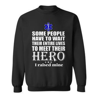 Emt Some People Have To Wait Their Entire Lives To Meet Their Hero Sweatshirt | Mazezy