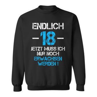 With 'Endlich 18 Jetzt Muss Nur Noch Erwachsen Werden Sweatshirt - Geschenkecke