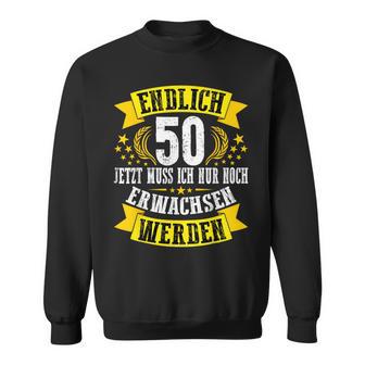 Endlich 50 Jetzt Muss Ich Nur Noch Erwachsene Wird Sweatshirt - Seseable