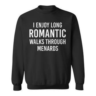 I Enjoy Long Romantic Walks Through Menards Sweatshirt | Mazezy