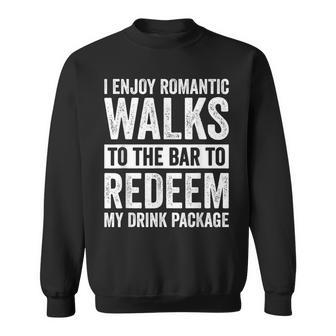 I Enjoy Romantic Walks To The Bar To Redeem My Drink Package Sweatshirt | Mazezy