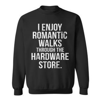 I Enjoy Romantic Walks Through The Hardware Store Diy Sweatshirt - Monsterry