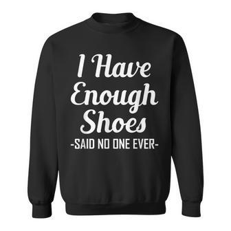 I Have Enough Shoes Said No One Ever Shoe Hoarder Sweatshirt - Monsterry DE