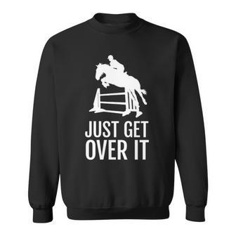 Equestrian Horse Show Women Girls Men Just Get Over It Sweatshirt | Mazezy
