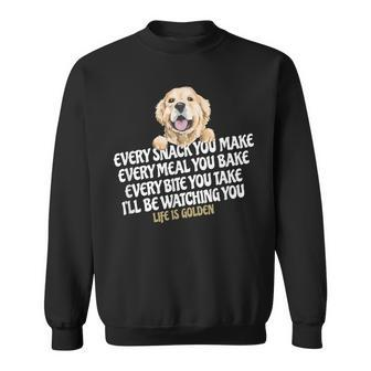 Every Snack You Make For Dog Lover Life Is Golden Sweatshirt - Monsterry CA