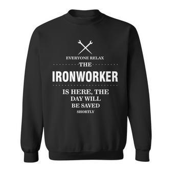 Everyone Relax The Ironworker Is Here The Day Will Saved Shortly Sweatshirt | Mazezy