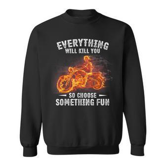 Everything Will Kill You So Choose Something Fun Motorcycle Sweatshirt - Monsterry AU