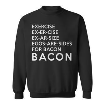 Exercise Ex Er Cise Ex Ar Size Eggs Are Sides For Bacon Sweatshirt - Monsterry