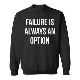 Failure Is Always An Option Sweatshirt - Monsterry