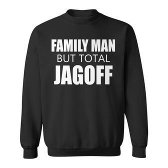 Family Man But Total Jagoff Humor Sweatshirt - Monsterry CA