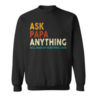 Father's Day Ask Papa Anything He'll Make Up Something Good Sweatshirt - Seseable