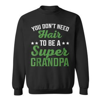 Father's Day You Don't Need Hair To Be A Super Grandpa Sweatshirt - Thegiftio UK