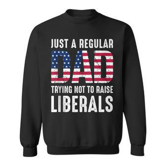 Father's Day Just A Regular Dad Trying Not To Raise Liberals Sweatshirt - Monsterry DE