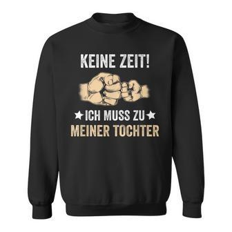 Father's Day Keine Zeit Ich Muss Zu Meiner Tochter Papa Father Sweatshirt - Geschenkecke