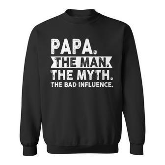 Father's Day Papa The Man The Myth The Bad Influence Sweatshirt - Seseable